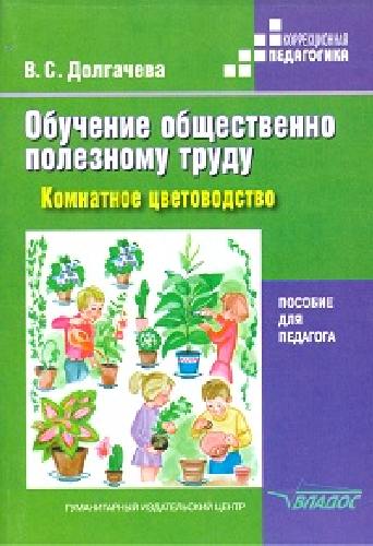 Долгачева. Обучение общественно полезному труду. Комнатное цветоводство. Пособие для педагога.