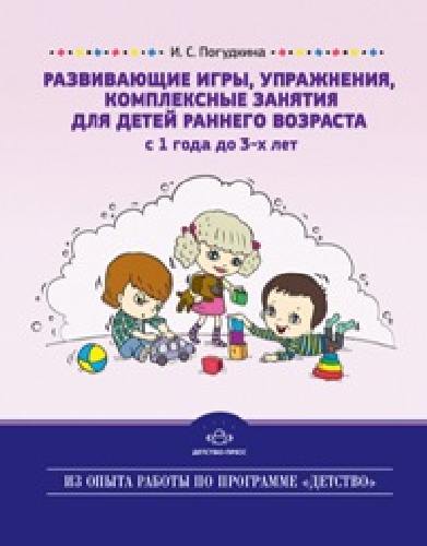 Погудкина. Развивающие игры, упражнения, комплексные занятия для детей раннего возраста с 1 до 3 лет.