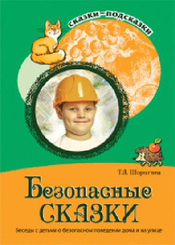 Шорыгина. Безопасные сказки. Беседы с детьми о безопасном поведении дома и на улице.