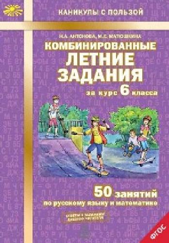 Антонова. Комбинированные летние задания за курс 6 класс. 50 занятий по русск. яз. и математике.