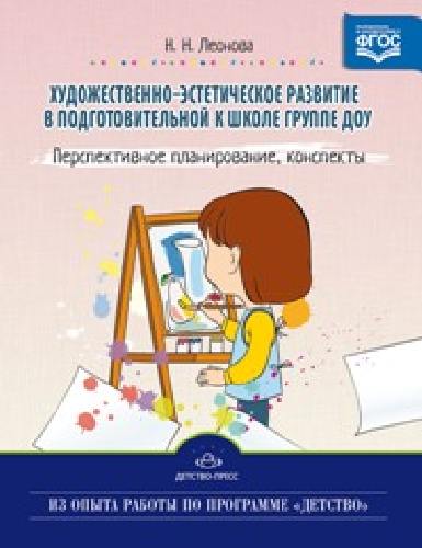 Леонова. Художественно-эстетическое развитие детей в подготовительной к школе группе ДОУ. Перспективное планирование, конспекты.