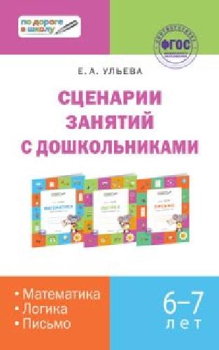 ПДШ Сценарии занятий с дошк. Математика, логика, письмо. 6-7 лет.  /Ульева.