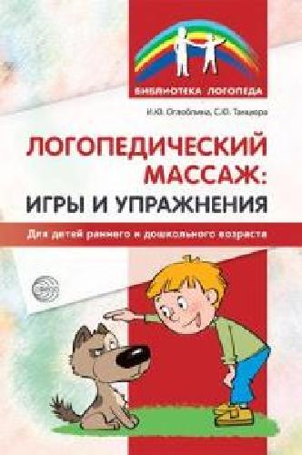 Оглоблина. Логопедический массаж. Игры и упражнения для детей раннего и дошкольного возраста.