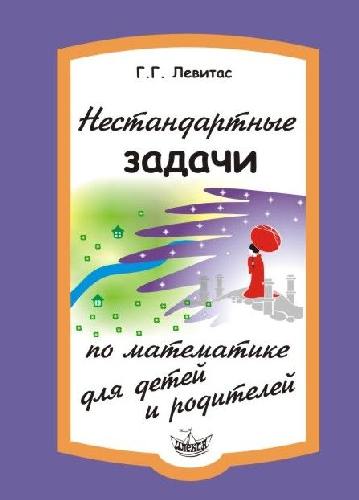 Левитас. Нестандартные задачи по математике для детей и родителей