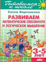 Готовимся к школе. Развиваем математические способности и логические мышление. 3-5 лет. / Бортникова.
