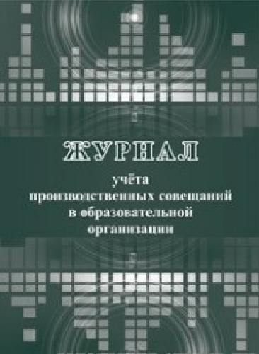 Журнал учета производственных совещаний в образовательной организации.  / КЖ-1005