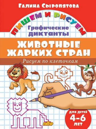 Пишем и рисуем. Рисуем по клеточкам. Графические диктанты. Животные жарких стран. (для детей 4-6 лет). / Сыропятова.
