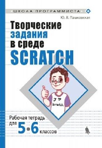 Пашковская. Творческие задания в среде Scratch: рабочая тетрадь для 5-6 классов.