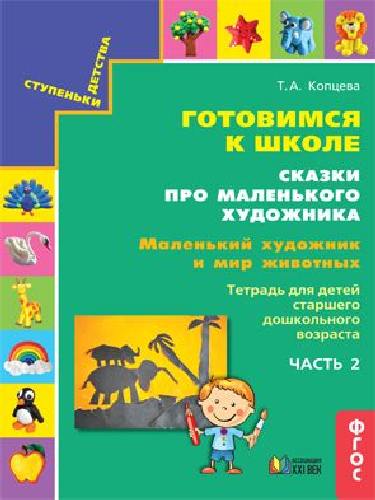 Копцева. Сказки про маленького художника. Маленький художник и мир животных. Ч.2