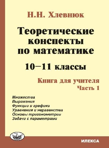 Хлевнюк. Теоретические конспекты по математике 10-11 класс. Книга для учителя.  Часть 1