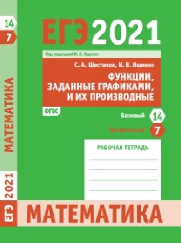 ЕГЭ 2021. Математика. Функции, заданные графиками, и их производные. Задача 7 (проф.ур.). Задача 14 (баз.ур).  Рабочая тетрадь. / Шестаков, Ященко.