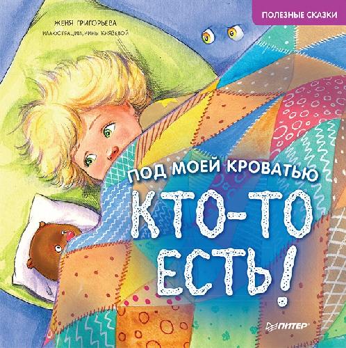 Под моей кроватью кто-то есть! Полезные сказки. / Григорьева, Князева.