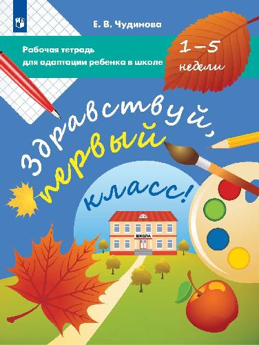 Чудинова. Здравствуй, первый класс! Рабочая тетрадь для адаптации ребенка к школе