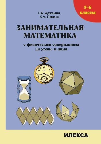 Аджемян. Занимательная математика с физическим содержанием на уроке и дома. 5-6  класс