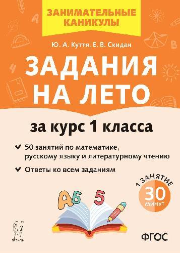 Задания на лето. 50 занятий по математике, русскому языку и литературному чтению. За курс 1 класса. (4-е изд. перераб.). / Куття, Скидан.