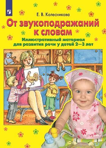 Колесникова. От звукоподражаний к словам. Иллюстративный материал для развития речи у детей 2-3 лет. Рабочая тетрадь