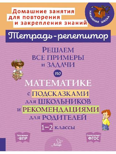 Тетрадь-репетитор. Решаем все примеры и задачи по математике с подсказками для школьников и рекомендациями для родителей.1-2 классы. / Селиванова.