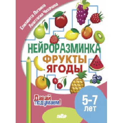 Давай подумаем. Нейроразминка Фрукты, ягоды (для детей 5-7 лет). / Логвина, Чихачева.