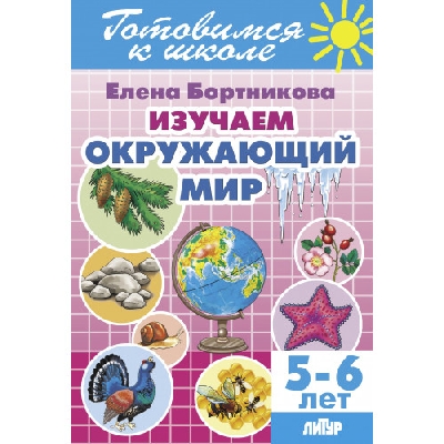 Готовимся к школе. Изучаем окружающий мир. 5-6 лет. / Бортникова.