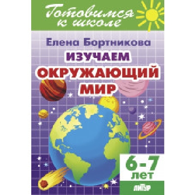 Готовимся к школе. Изучаем окружающий мир. 6-7 лет. / Бортникова.