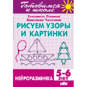 Готовимся к школе. Нейроразминка. Рисуем узоры и картинки. 5-6 лет. / Логвина, Чихачева.