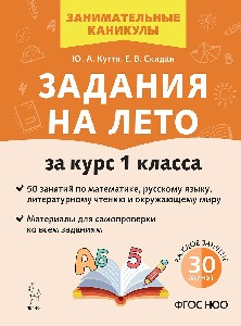 Задания на лето. 50 занятий по математике, русскому языку и литературному чтению. За курс 1 класса. (6-е изд.). / Куття, Скидан.